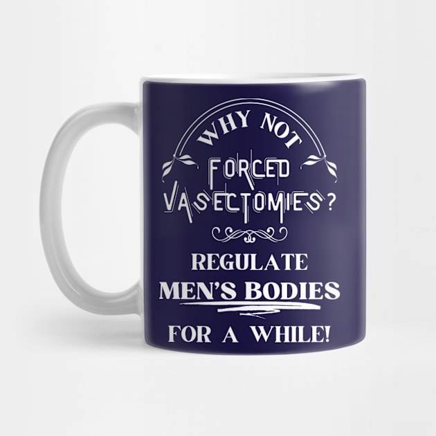 Forced Vasectomies - Pro Roe Pro Choice Blue by EvolvedandLovingIt